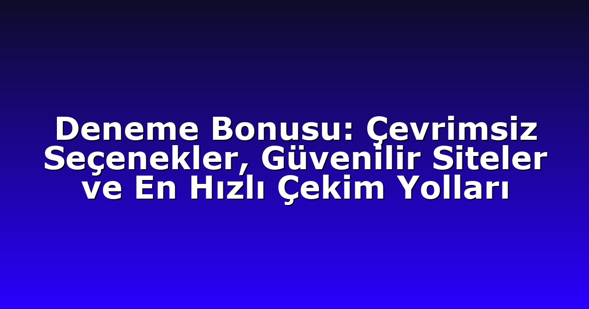 Deneme Bonusu - Anasayfa 9 Deneme Bonusu: Çevrimsiz Seçenekler, Güvenilir Siteler ve En Hızlı Çekim Yolları