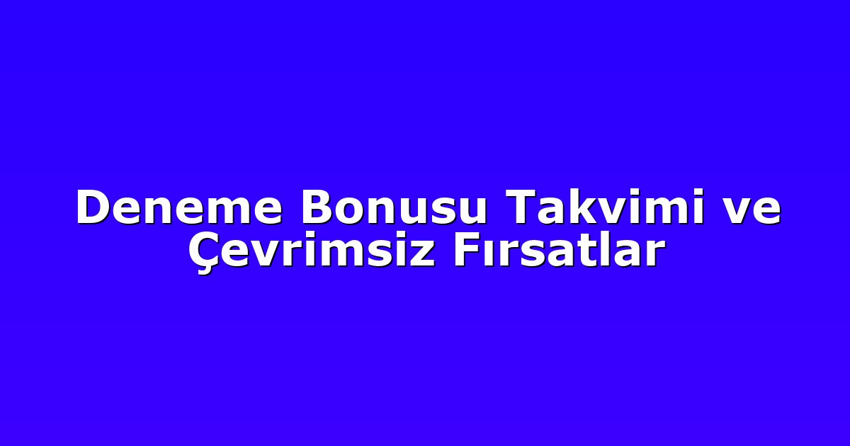 Deneme Bonusu - Anasayfa 6 Deneme Bonusu Takvimi ve Çevrimsiz Fırsatlar