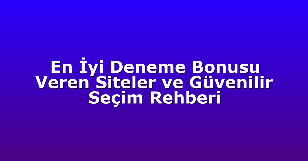 Deneme Bonusu - Anasayfa 5 En İyi Deneme Bonusu Veren Siteler ve Güvenilir Seçim Rehberi